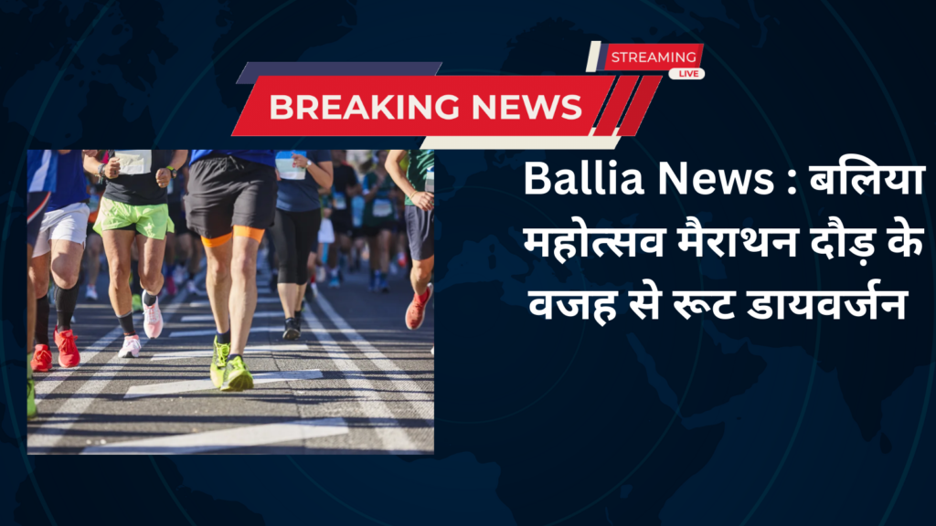 Ballia News : बलिया महोत्सव मैराथन दौड़ के वजह से रूट डायवर्जन
