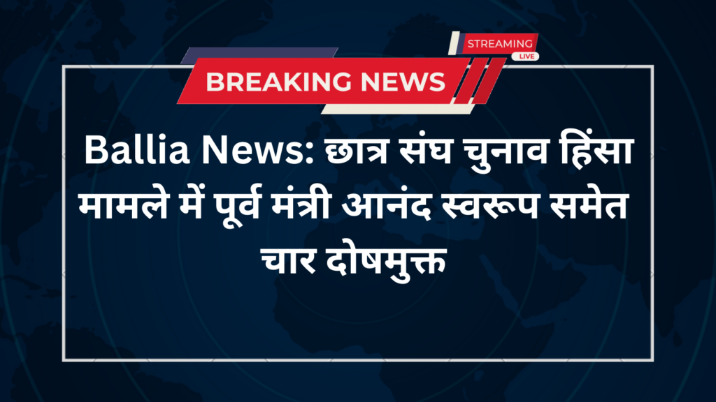  Ballia News: छात्र संघ चुनाव हिंसा मामले में पूर्व मंत्री आनंद स्वरूप समेत चार दोषमुक्त