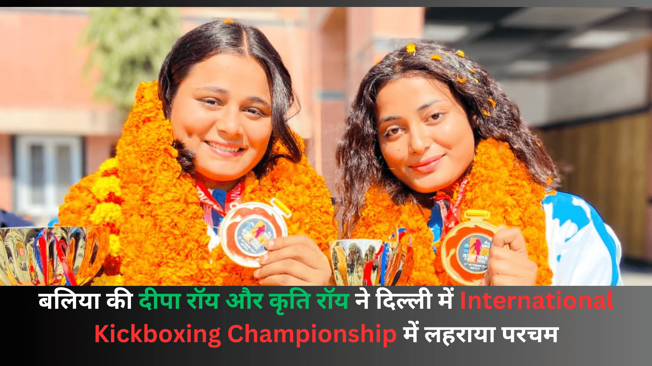बलिया की दीपा रॉय और कृति रॉय ने दिल्ली में International Kickboxing Championship में लहराया परचम