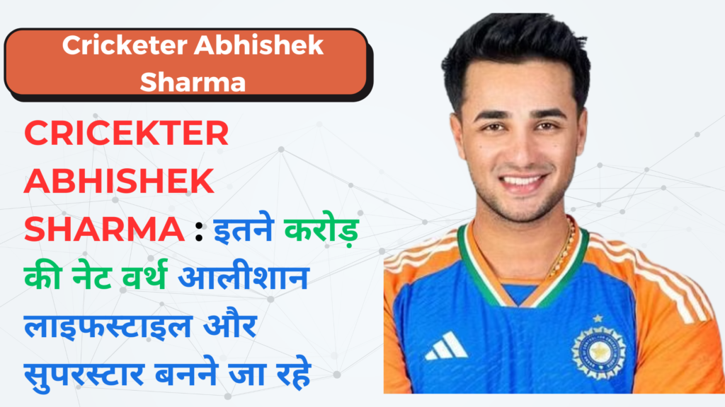 Crickter Abhishek Sharma : इतने करोड़ की नेट वर्थ आलीशान लाइफस्टाइल और सुपरस्टार बनने जा रहे