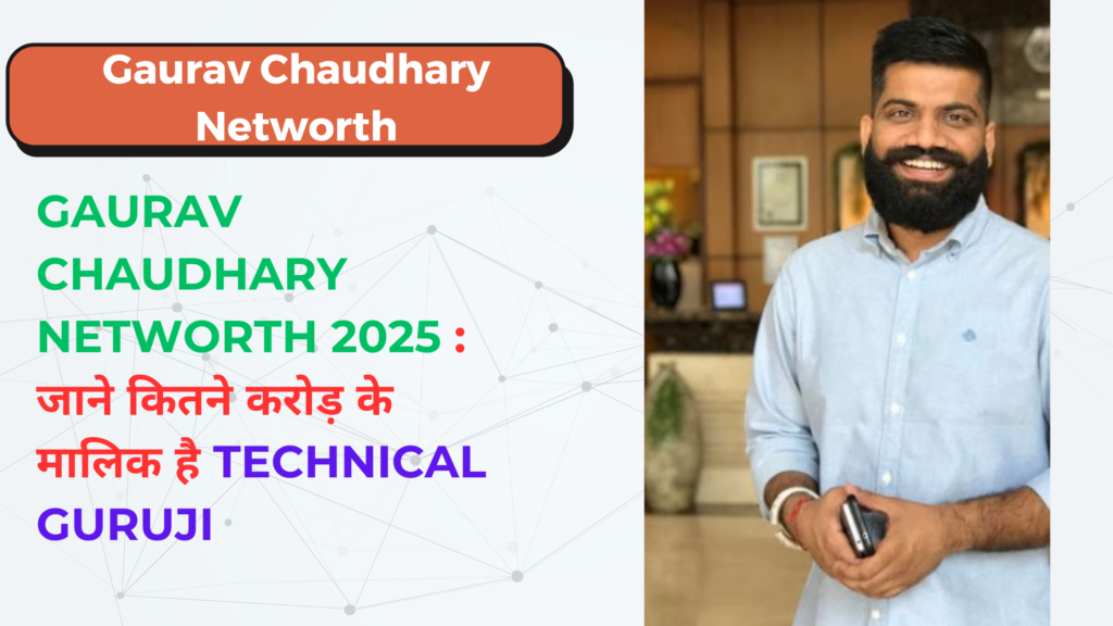 Gaurav Chaudhry Net worth 2025