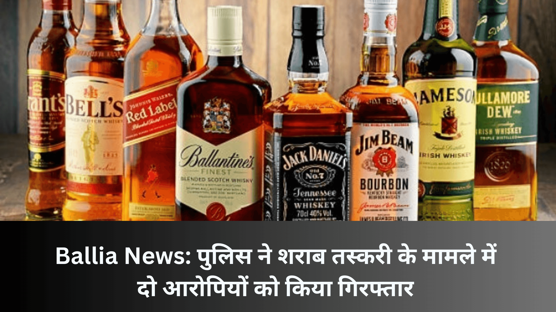Ballia News : पुलिस ने शराब तस्करी के मामले में दो आरोपियों को किया गिरफ्तार