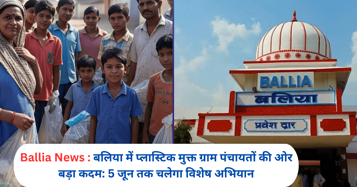 बलिया में प्लास्टिक मुक्त ग्राम पंचायतों की ओर बड़ा कदम: 5 जून तक चलेगा विशेष अभियान