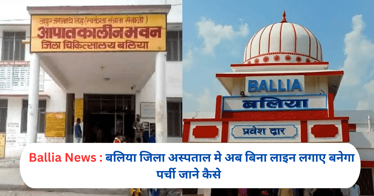 बलिया जिला अस्पताल मे अब बिना लाइन लगाए बनेगा पर्ची जाने कैसे