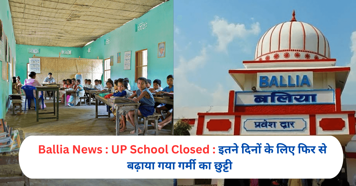 UP School Closed : इतने दिनों के लिए फिर से बढ़ाया गया गर्मी का छुट्टी