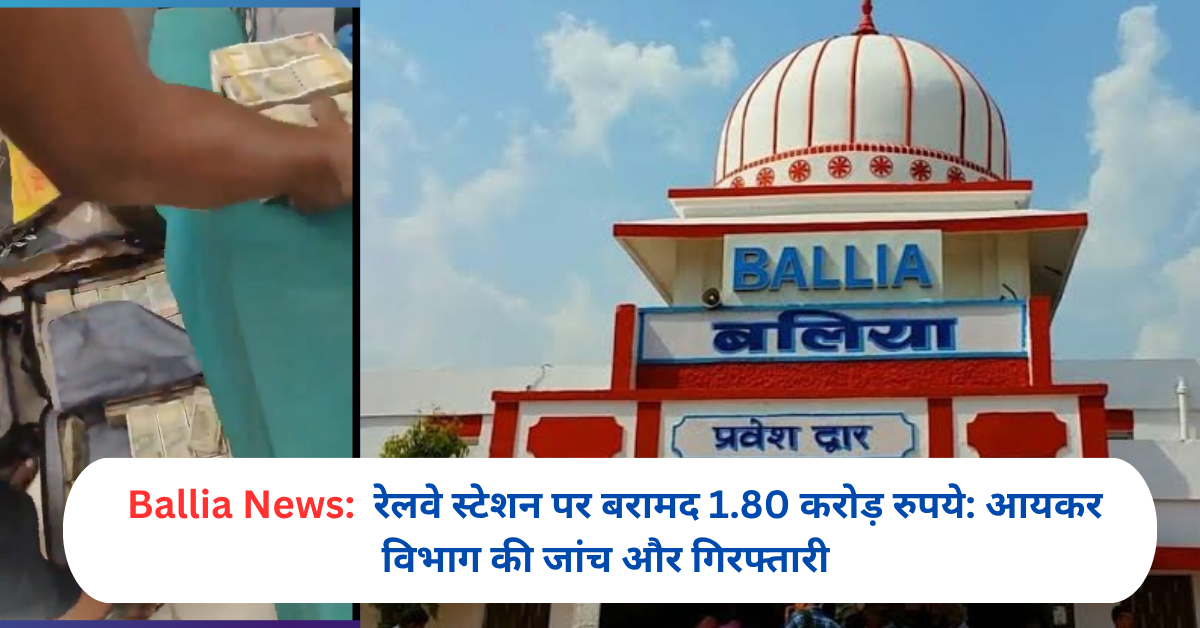 रेलवे स्टेशन पर बरामद 1.80 करोड़ रुपये: आयकर विभाग की जांच और गिरफ्तारी