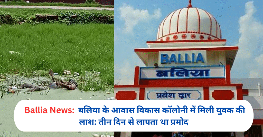 बलिया के आवास विकास कॉलोनी में मिली युवक की लाश: तीन दिन से लापता था प्रमोद