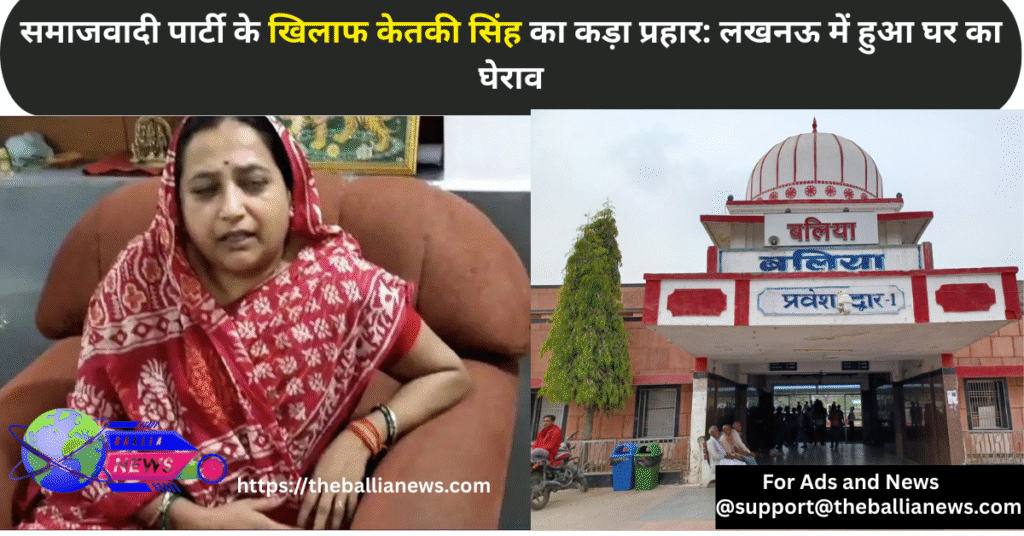 समाजवादी पार्टी के खिलाफ केतकी सिंह का कड़ा प्रहार: लखनऊ में हुआ घर का घेराव