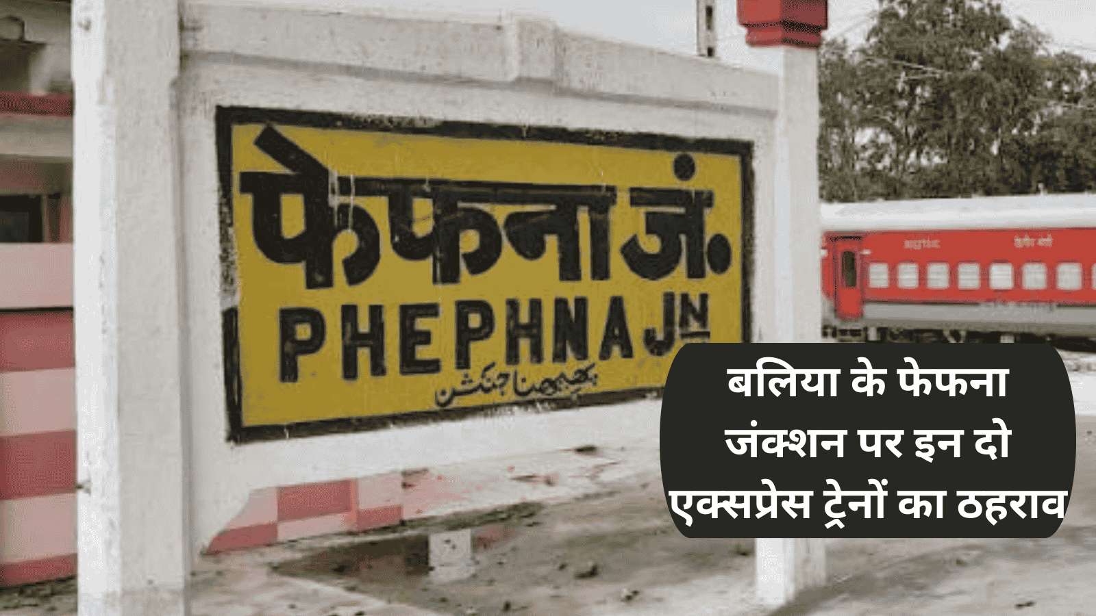 बलिया के फेफना जंक्शन पर इन दो एक्सप्रेस ट्रेनों का ठहराव